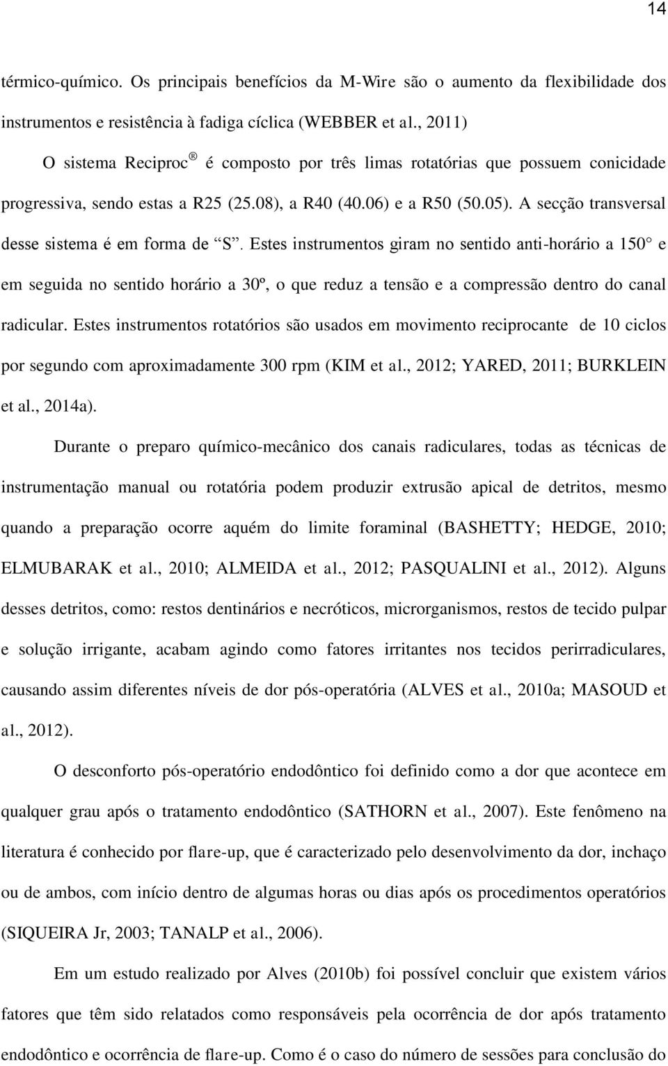 A secção transversal desse sistema é em forma de S.