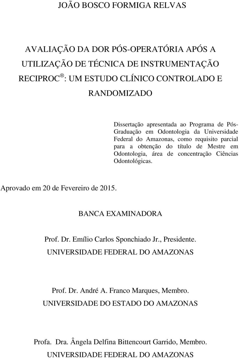 área de concentração Ciências Odontológicas. Aprovado em 20 de Fevereiro de 2015. BANCA EXAMINADORA Prof. Dr. Emílio Carlos Sponchiado Jr., Presidente.