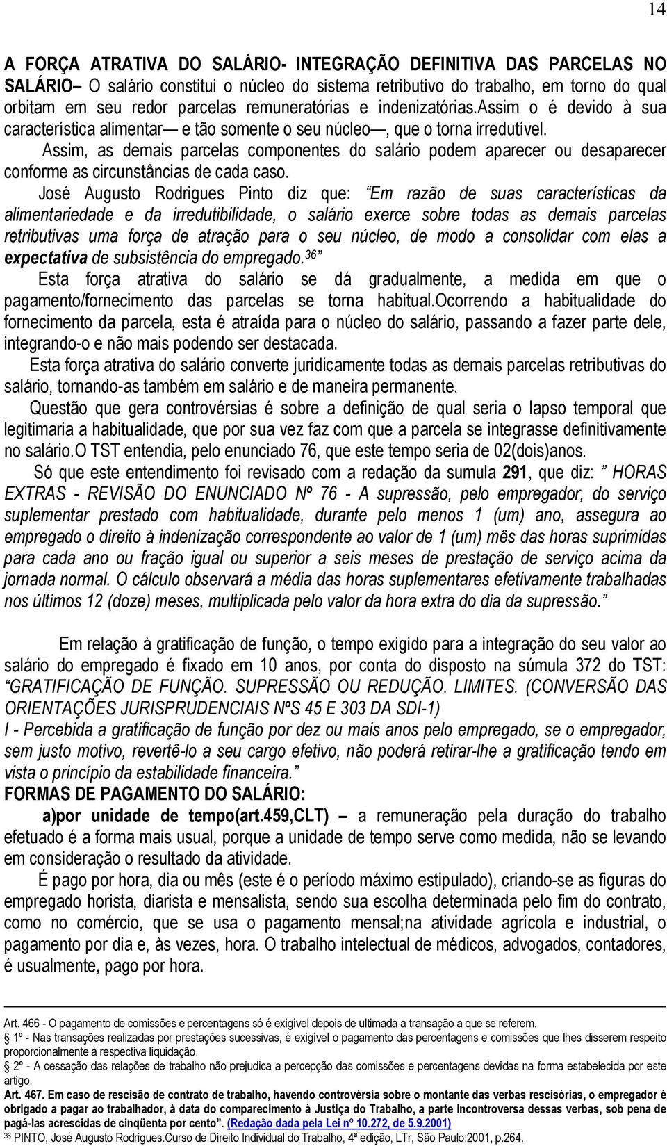 Assim, as demais parcelas componentes do salário podem aparecer ou desaparecer conforme as circunstâncias de cada caso.