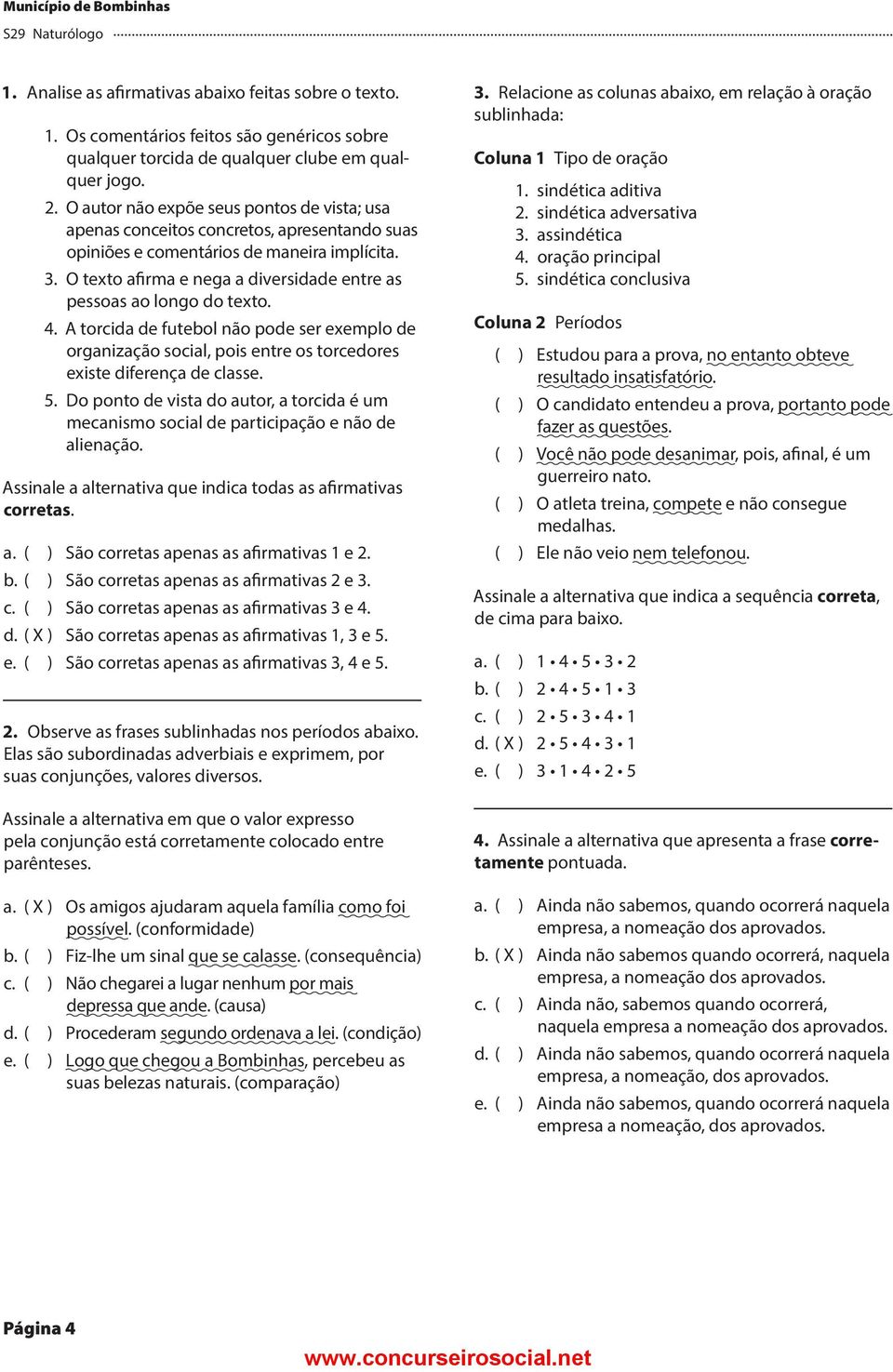 O texto afirma e nega a diversidade entre as pessoas ao longo do texto. 4. A torcida de futebol não pode ser exemplo de organização social, pois entre os torcedores existe diferença de classe. 5.