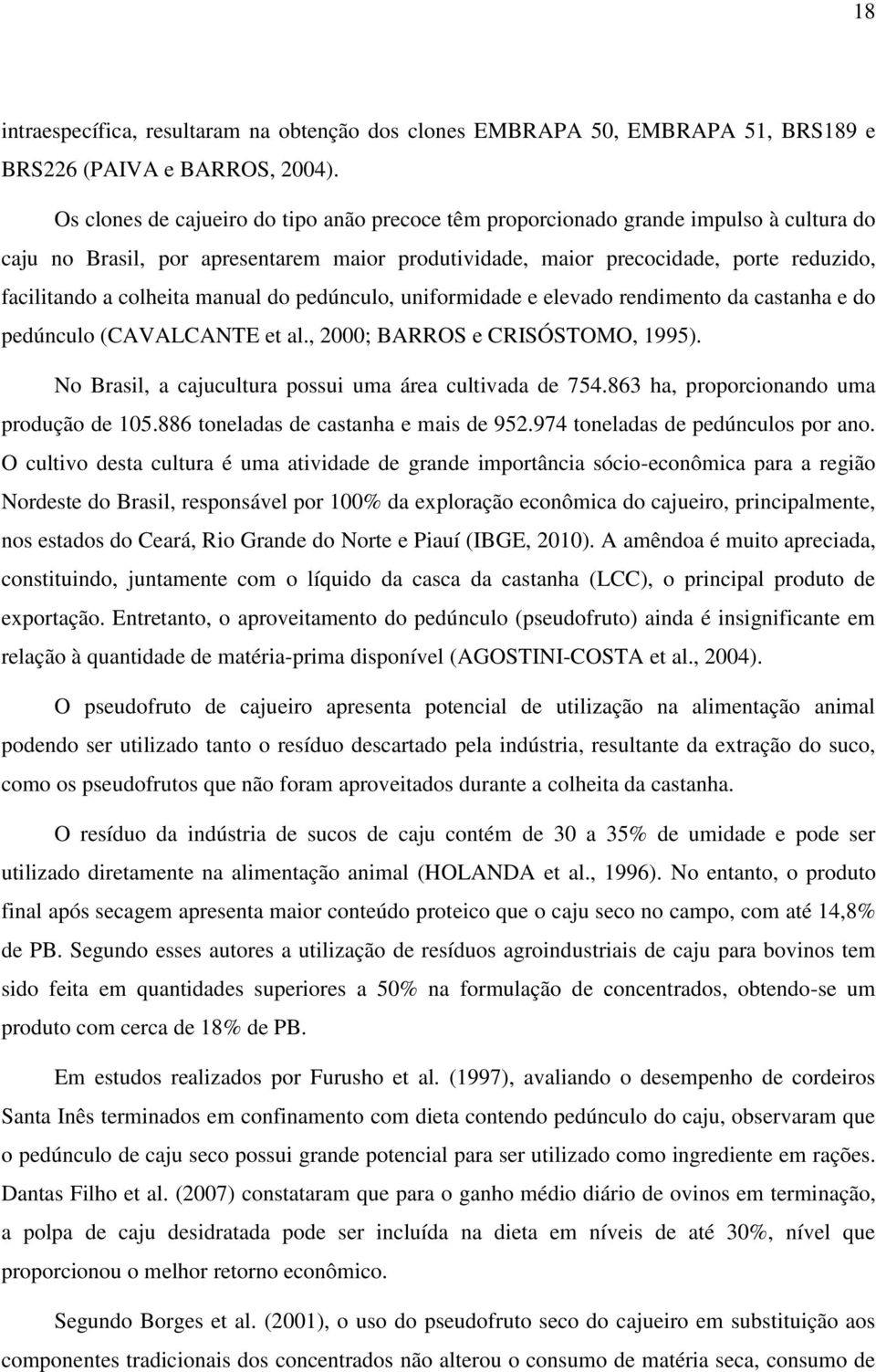 colheita manual do pedúnculo, uniformidade e elevado rendimento da castanha e do pedúnculo (CAVALCANTE et al., 000; BARROS e CRISÓSTOMO, ). No Brasil, a cajucultura possui uma área cultivada de.