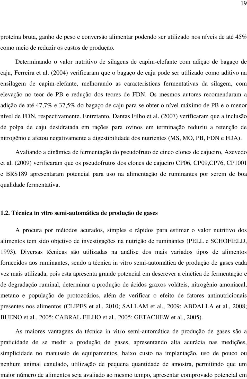 (00) verificaram que o bagaço de caju pode ser utilizado como aditivo na ensilagem de capim-elefante, melhorando as características fermentativas da silagem, com elevação no teor de PB e redução dos