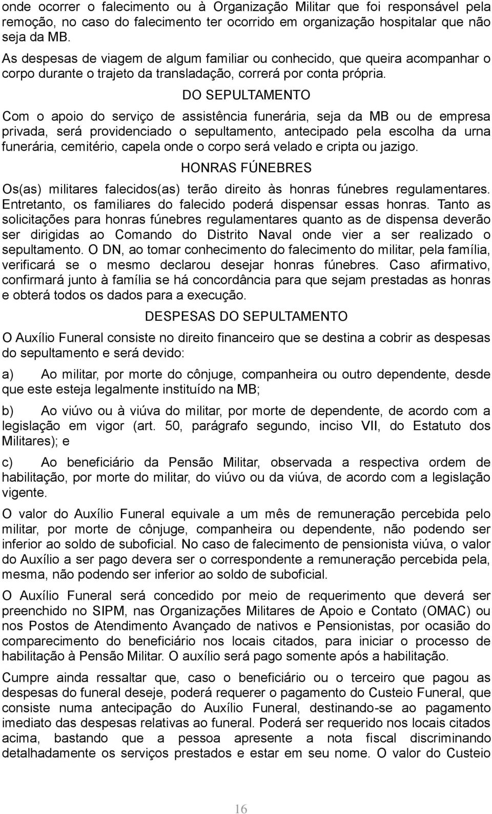 DO SEPULTAMENTO Com o apoio do serviço de assistência funerária, seja da MB ou de empresa privada, será providenciado o sepultamento, antecipado pela escolha da urna funerária, cemitério, capela onde