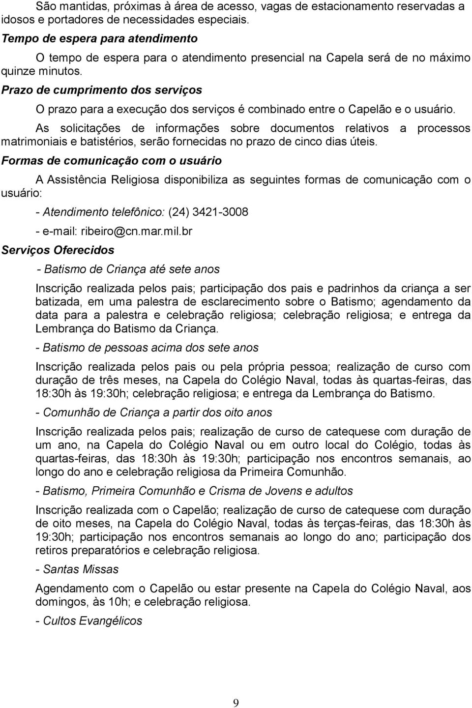 Prazo de cumprimento dos serviços O prazo para a execução dos serviços é combinado entre o Capelão e o usuário.