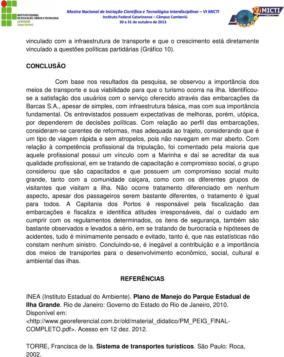 Identificouse a satisfação dos usuários com o serviço oferecido através das embarcações da Barcas S.A., apesar de simples, com infraestrutura básica, mas com sua importância fundamental.