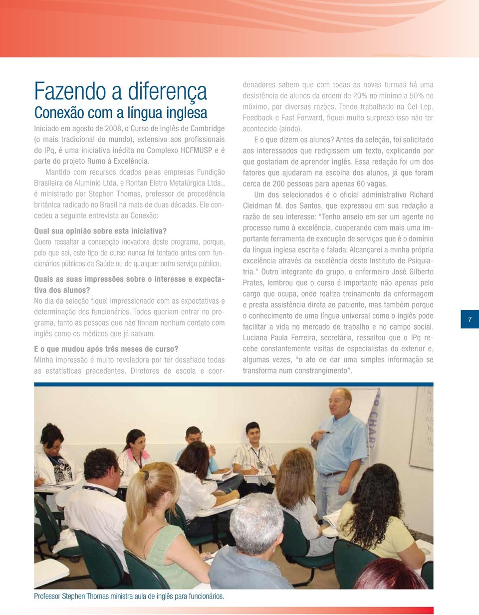 , é ministrado por Stephen Thomas, professor de procedência britânica radicado no Brasil há mais de duas décadas. Ele concedeu a seguinte entrevista ao Conexão: Qual sua opinião sobre esta iniciativa?