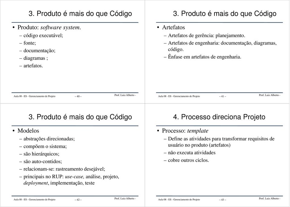 Produto é mais do que Código abstrações direcionadas; compõem o sistema; são hierárquicos; são auto-contidos; relacionam-se: rastreamento desejável; principais no RUP: use-case,