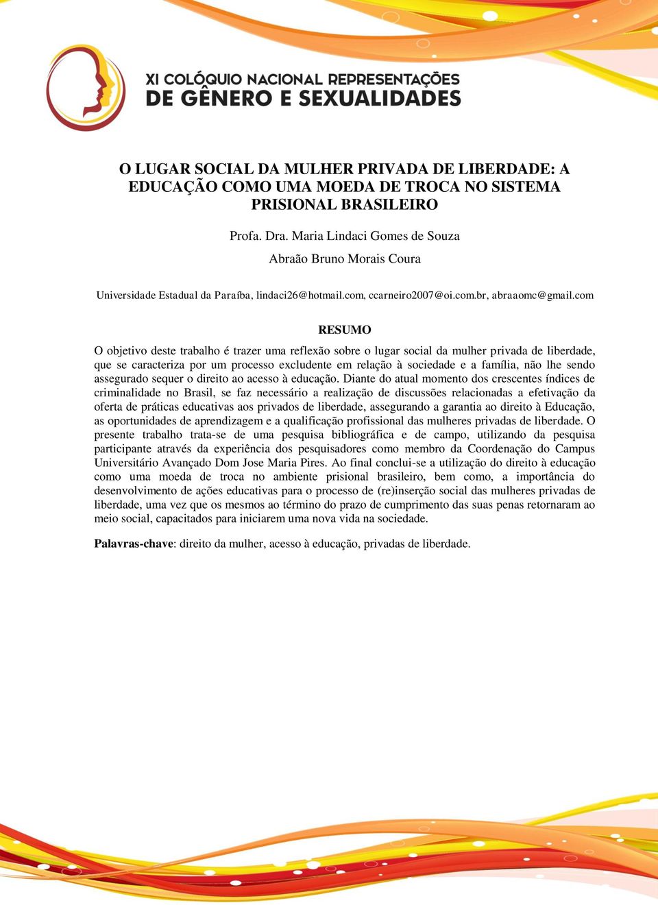 com RESUMO O objetivo deste trabalho é trazer uma reflexão sobre o lugar social da mulher privada de liberdade, que se caracteriza por um processo excludente em relação à sociedade e a família, não