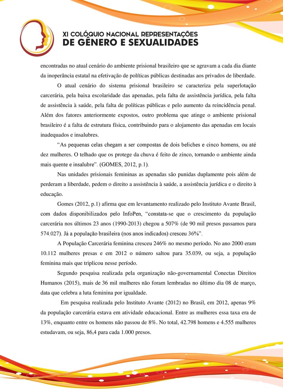 saúde, pela falta de políticas públicas e pelo aumento da reincidência penal.