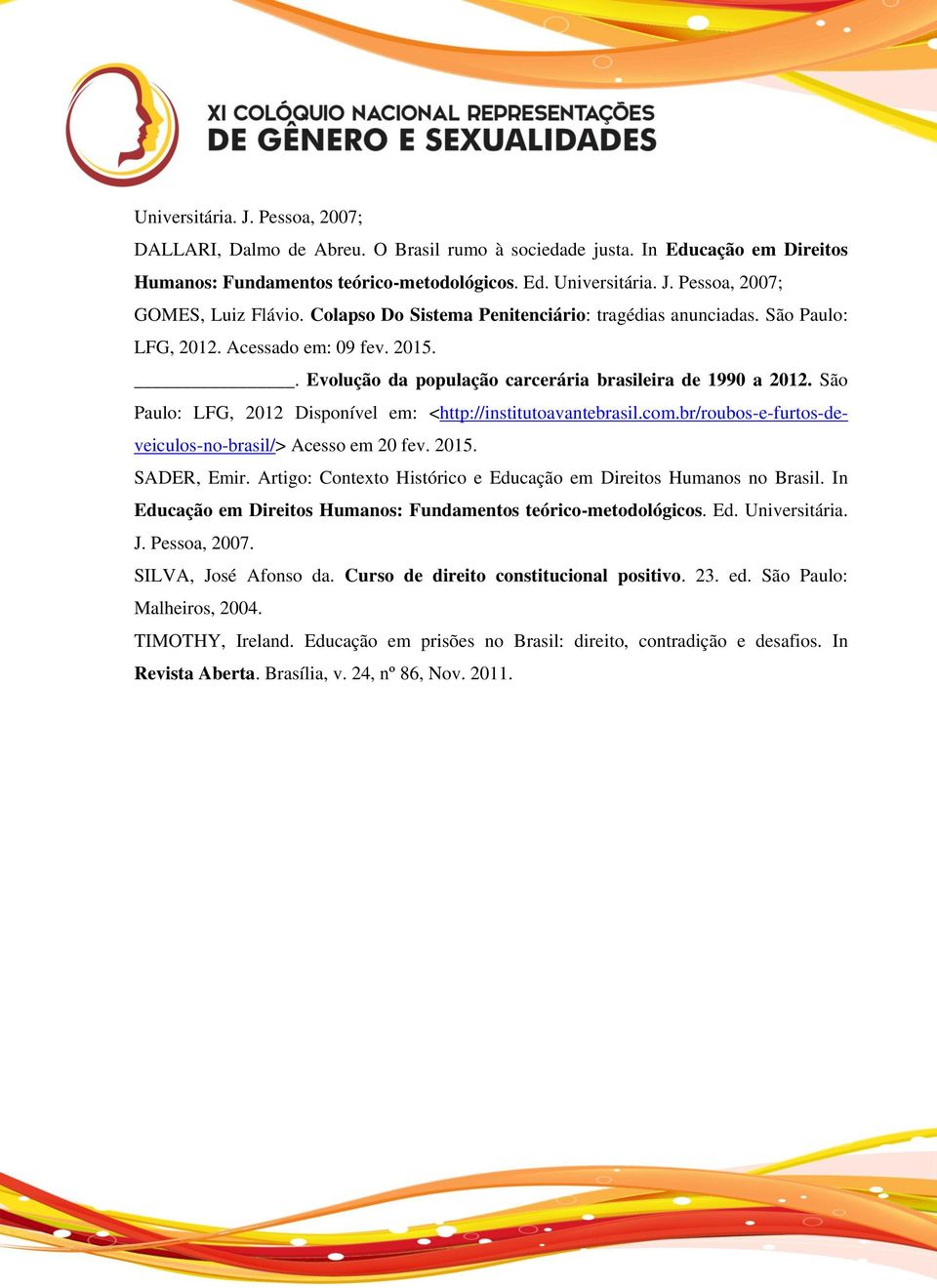 São Paulo: LFG, 2012 Disponível em: <http://institutoavantebrasil.com.br/roubos-e-furtos-deveiculos-no-brasil/> Acesso em 20 fev. 2015. SADER, Emir.