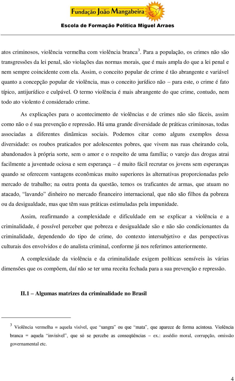 Assim, o conceito popular de crime é tão abrangente e variável quanto a concepção popular de violência, mas o conceito jurídico não para este, o crime é fato típico, antijurídico e culpável.