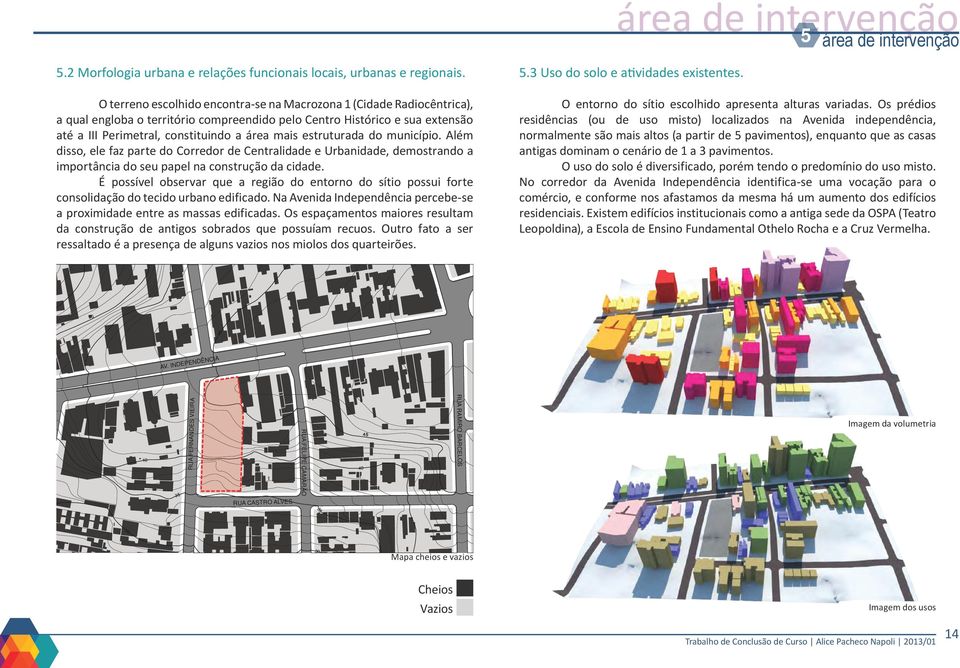 estruturada do município. Além disso, ele faz parte do Corredor de Centralidade e Urbanidade, demostrando a importância do seu papel na construção da cidade.