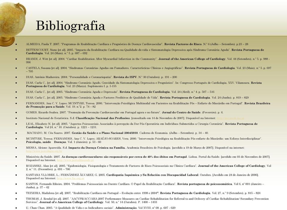 Witt [et al]. 2004. Cardiac Reabilitation After Myocardial Infarction in the Community. Journal of the American College of Cardiology. Vol. 44 (Setembro), n.º 5. p. 988-996 CASTELA, Susana [et al].