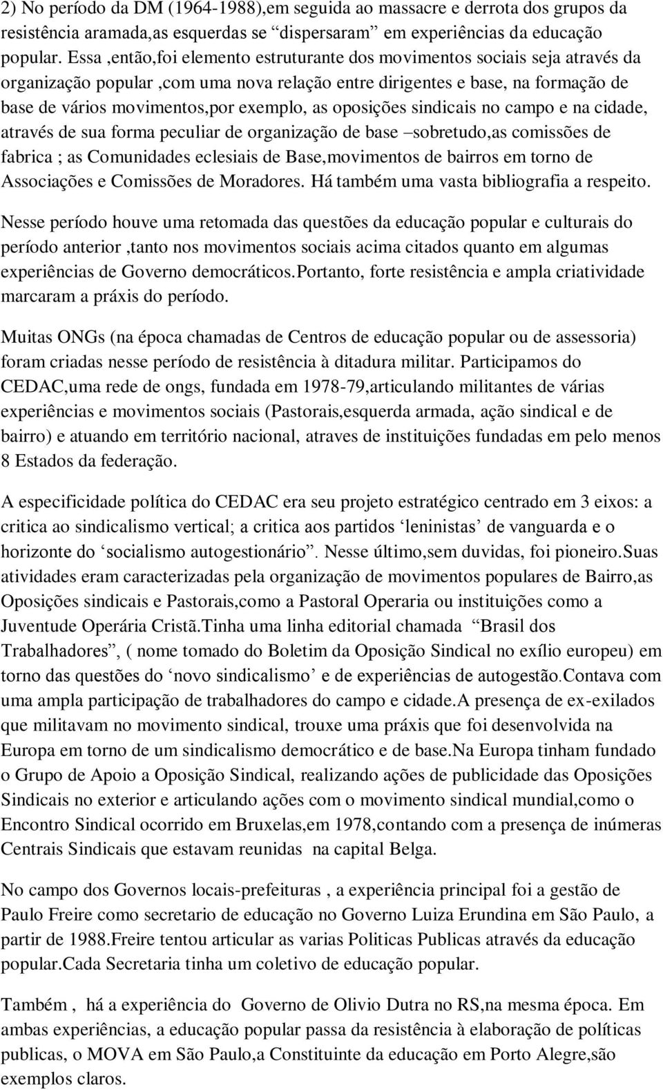 oposições sindicais no campo e na cidade, através de sua forma peculiar de organização de base sobretudo,as comissões de fabrica ; as Comunidades eclesiais de Base,movimentos de bairros em torno de