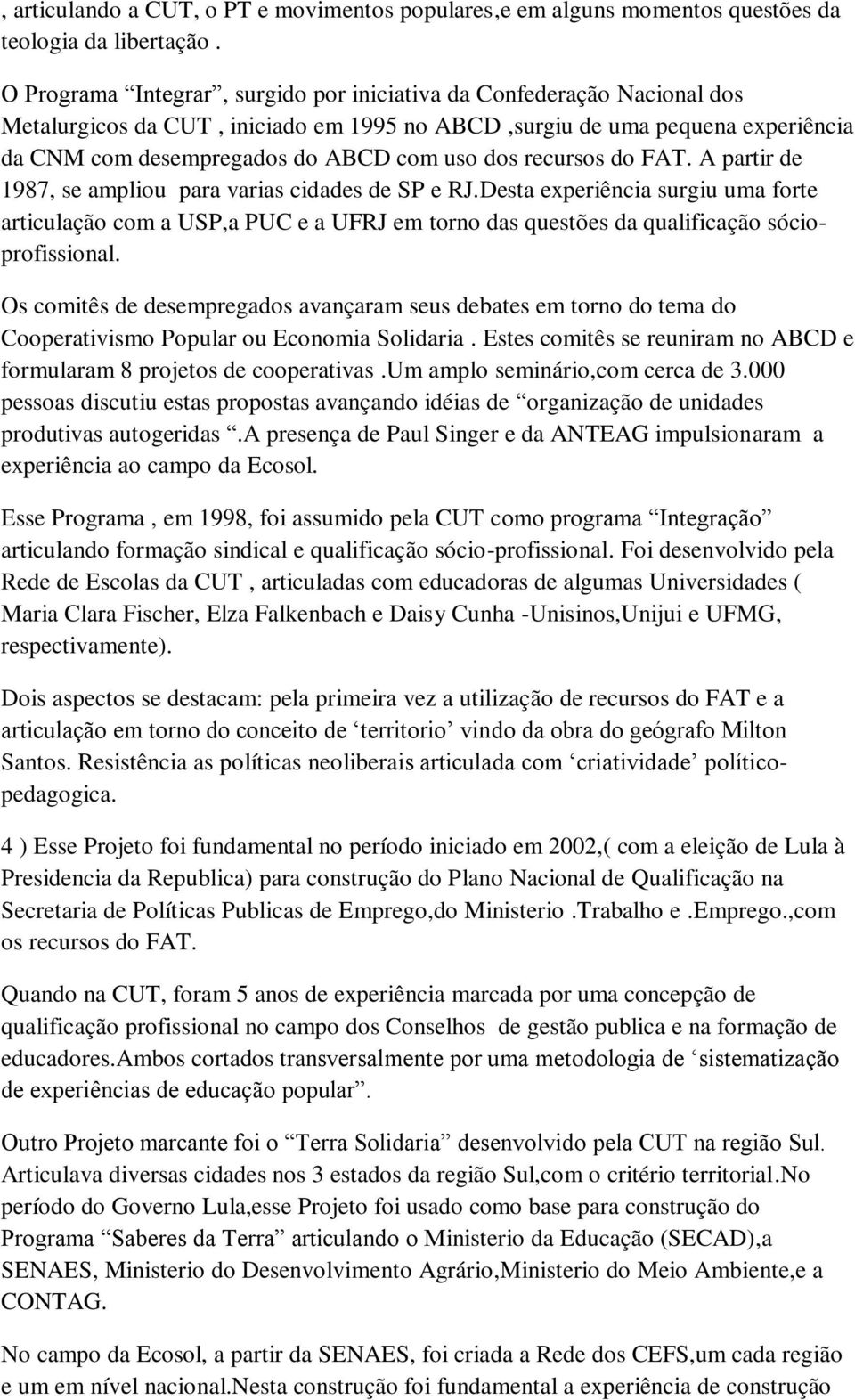 recursos do FAT. A partir de 1987, se ampliou para varias cidades de SP e RJ.