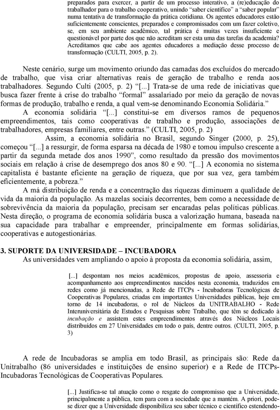 Os agentes educadores estão suficientemente conscientes, preparados e compromissados com um fazer coletivo, se, em seu ambiente acadêmico, tal prática é muitas vezes insuficiente e questionável por