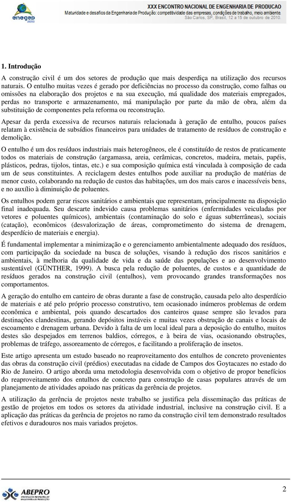 transporte e armazenamento, má manipulação por parte da mão de obra, além da substituição de componentes pela reforma ou reconstrução.