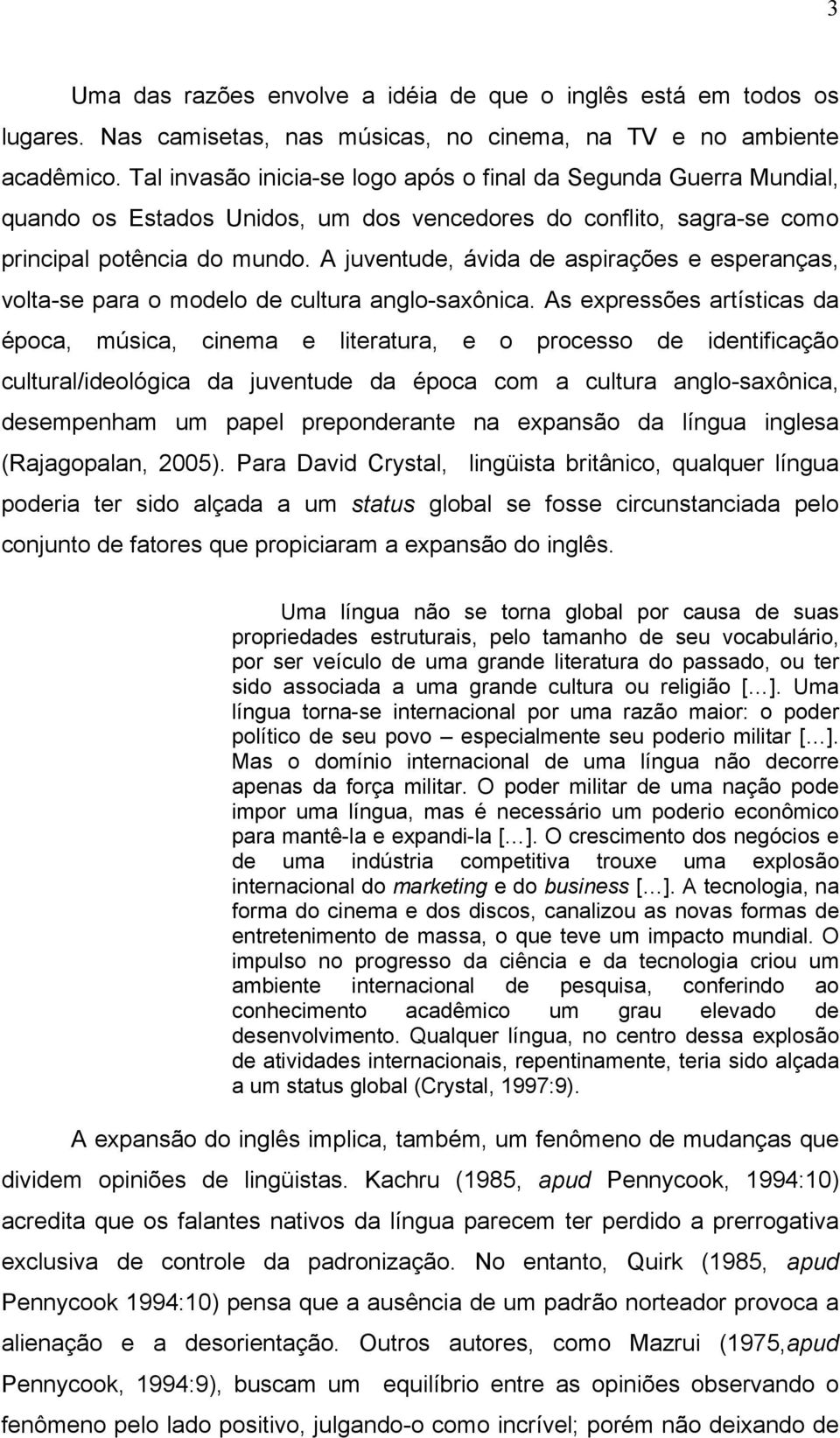 A juventude, ávida de aspirações e esperanças, volta-se para o modelo de cultura anglo-saxônica.