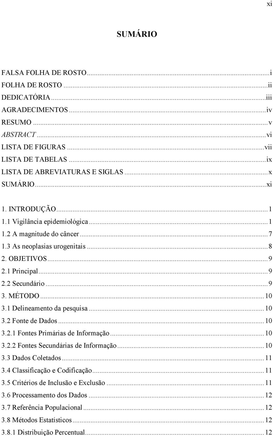 MÉTODO...10 3.1 Delineamento da pesquisa...10 3.2 Fonte de Dados...10 3.2.1 Fontes Primárias de Informação...10 3.2.2 Fontes Secundárias de Informação...10 3.3 Dados Coletados...11 3.