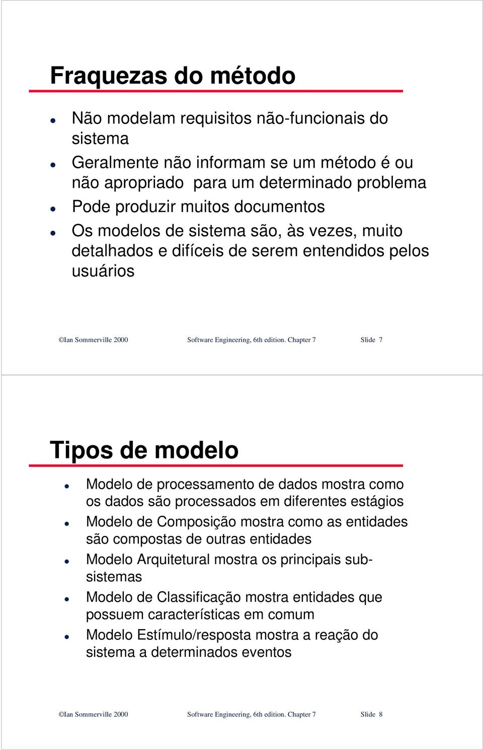 Chapter 7 Slide 7 Tipos de modelo Modelo de processamento de dados mostra como os dados são processados em diferentes estágios Modelo de Composição mostra como as entidades são compostas de outras