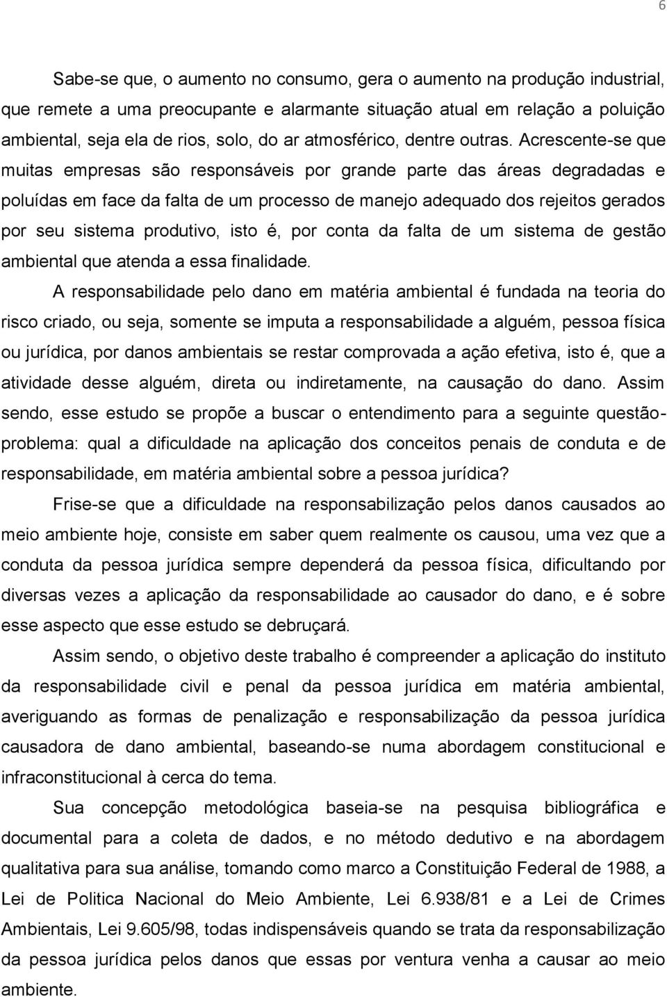 Acrescente-se que muitas empresas são responsáveis por grande parte das áreas degradadas e poluídas em face da falta de um processo de manejo adequado dos rejeitos gerados por seu sistema produtivo,