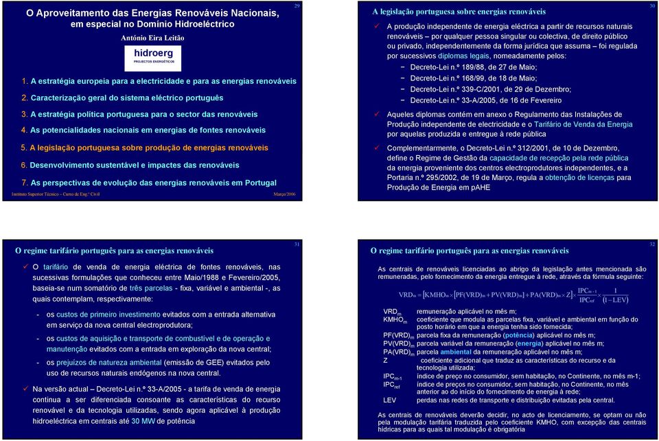 As potencialidades nacionais em energias de fontes renováveis 5. A legislação portuguesa sobre produção de energias renováveis 6. Desenvolvimento sustentável e impactes das renováveis 7.