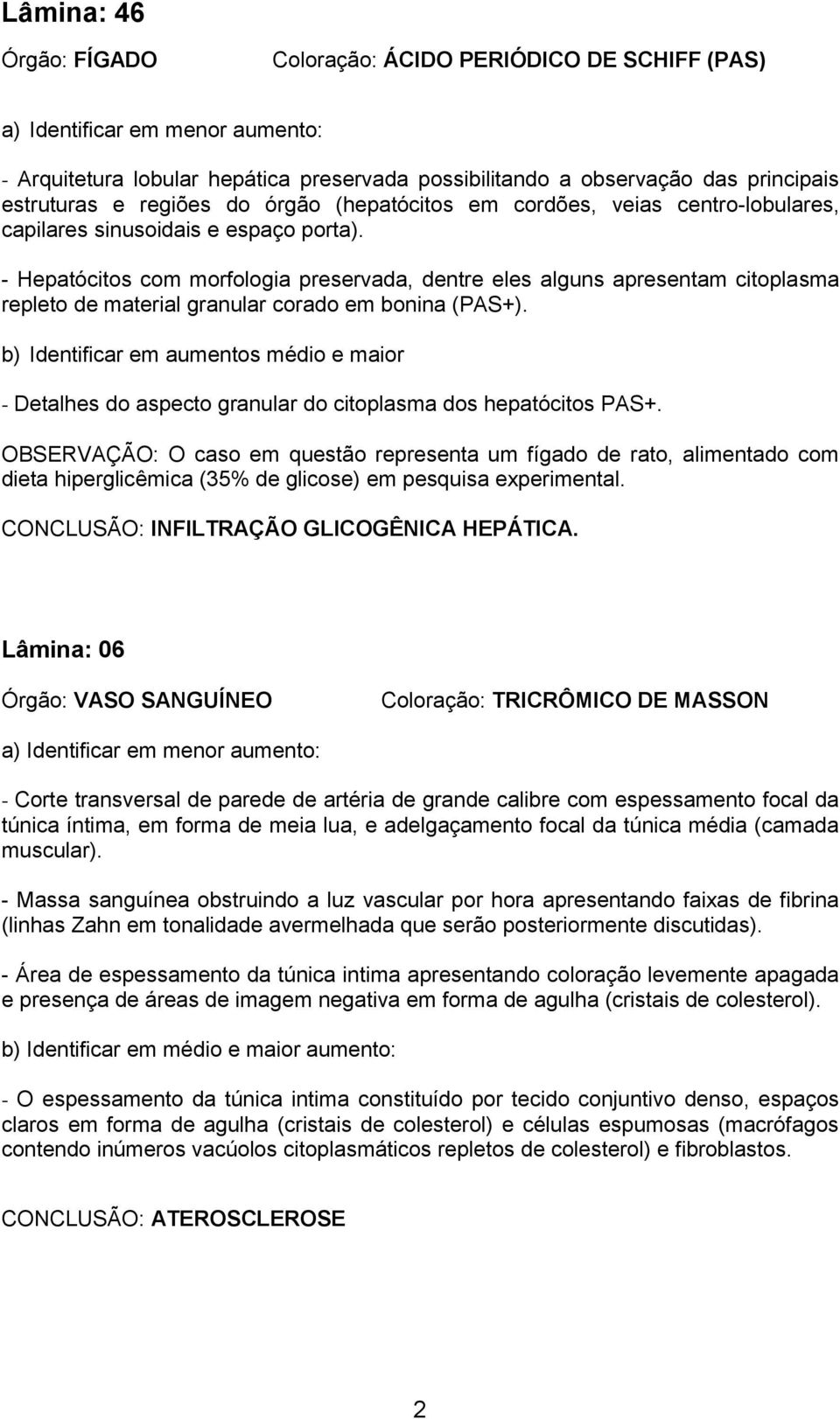 - Hepatócitos com morfologia preservada, dentre eles alguns apresentam citoplasma repleto de material granular corado em bonina (PAS+).