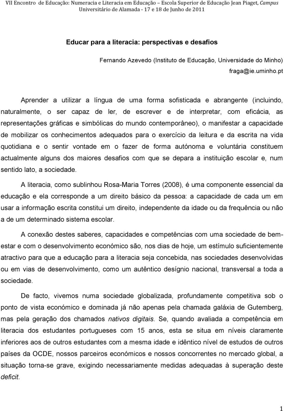 pt Aprender a utilizar a língua de uma forma sofisticada e abrangente (incluindo, naturalmente, o ser capaz de ler, de escrever e de interpretar, com eficácia, as representações gráficas e simbólicas