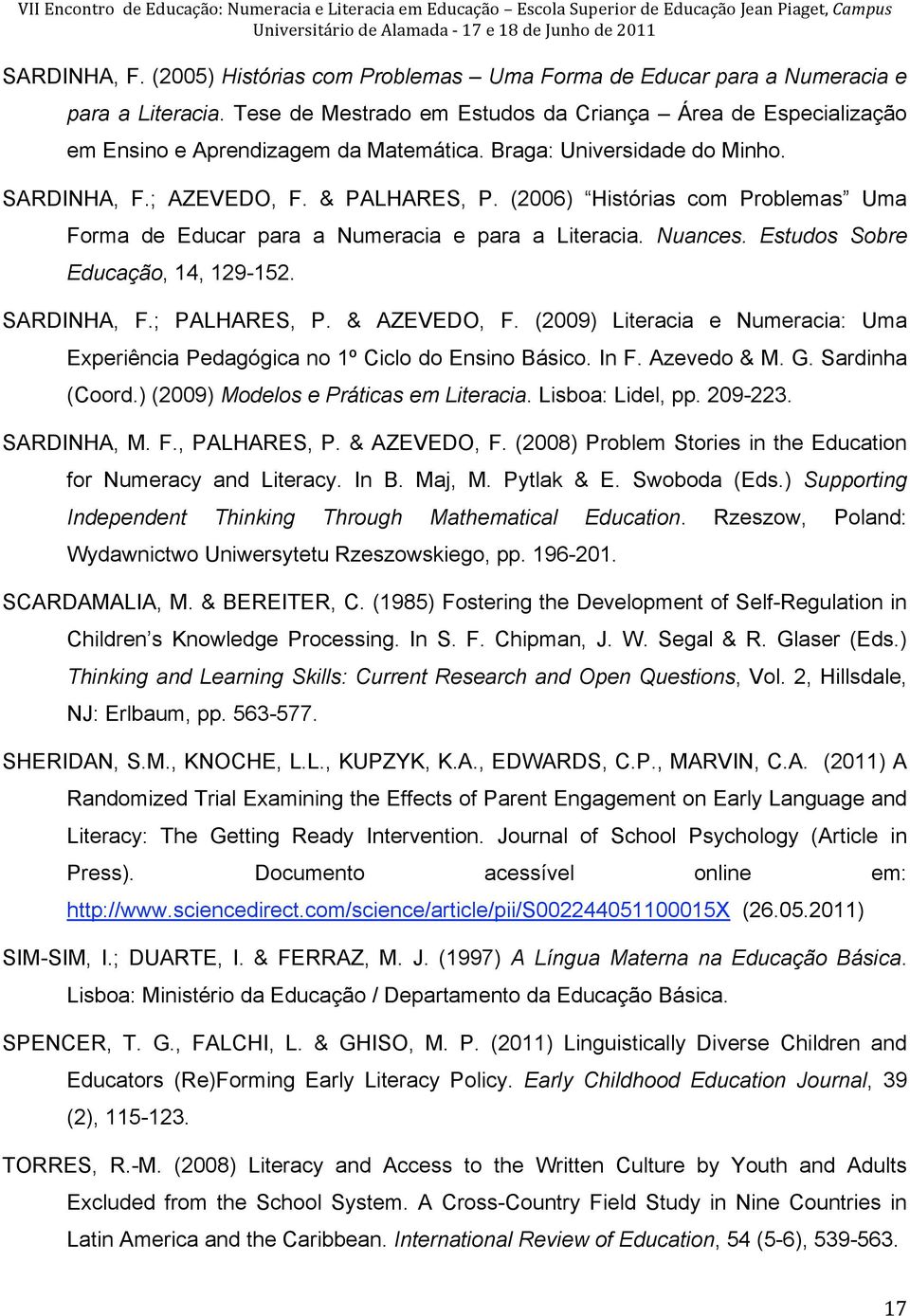 Braga: Universidade do Minho. SARDINHA, F.; AZEVEDO, F. & PALHARES, P. (2006) Histórias com Problemas Uma Forma de Educar para a Numeracia e para a Literacia. Nuances.