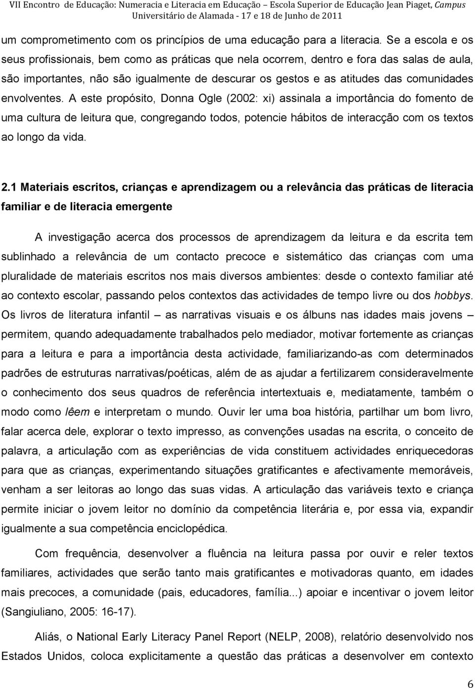 Se a escola e os seus profissionais, bem como as práticas que nela ocorrem, dentro e fora das salas de aula, são importantes, não são igualmente de descurar os gestos e as atitudes das comunidades