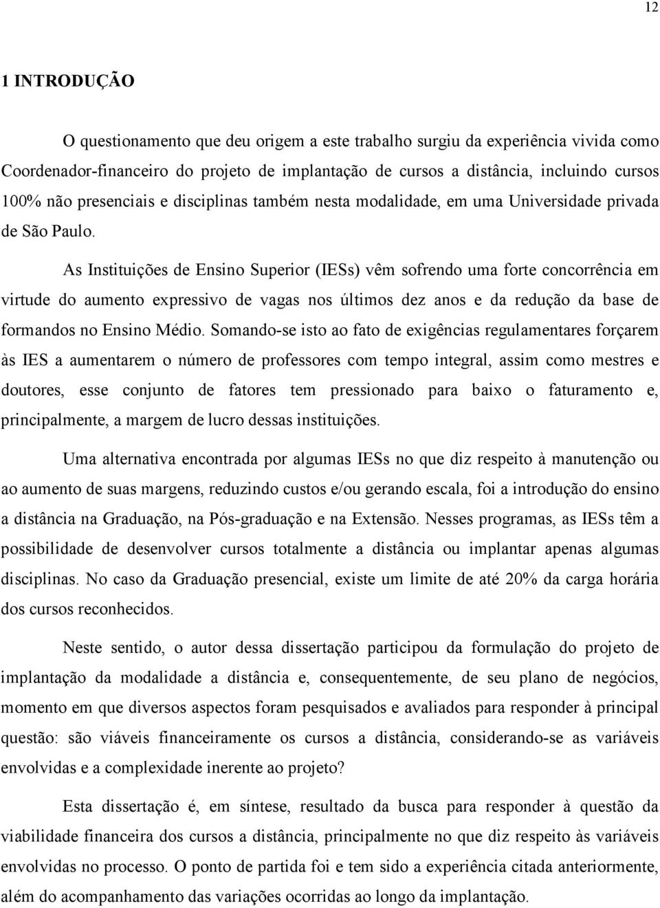 As Instituições de Ensino Superior (IESs) vêm sofrendo uma forte concorrência em virtude do aumento expressivo de vagas nos últimos dez anos e da redução da base de formandos no Ensino Médio.