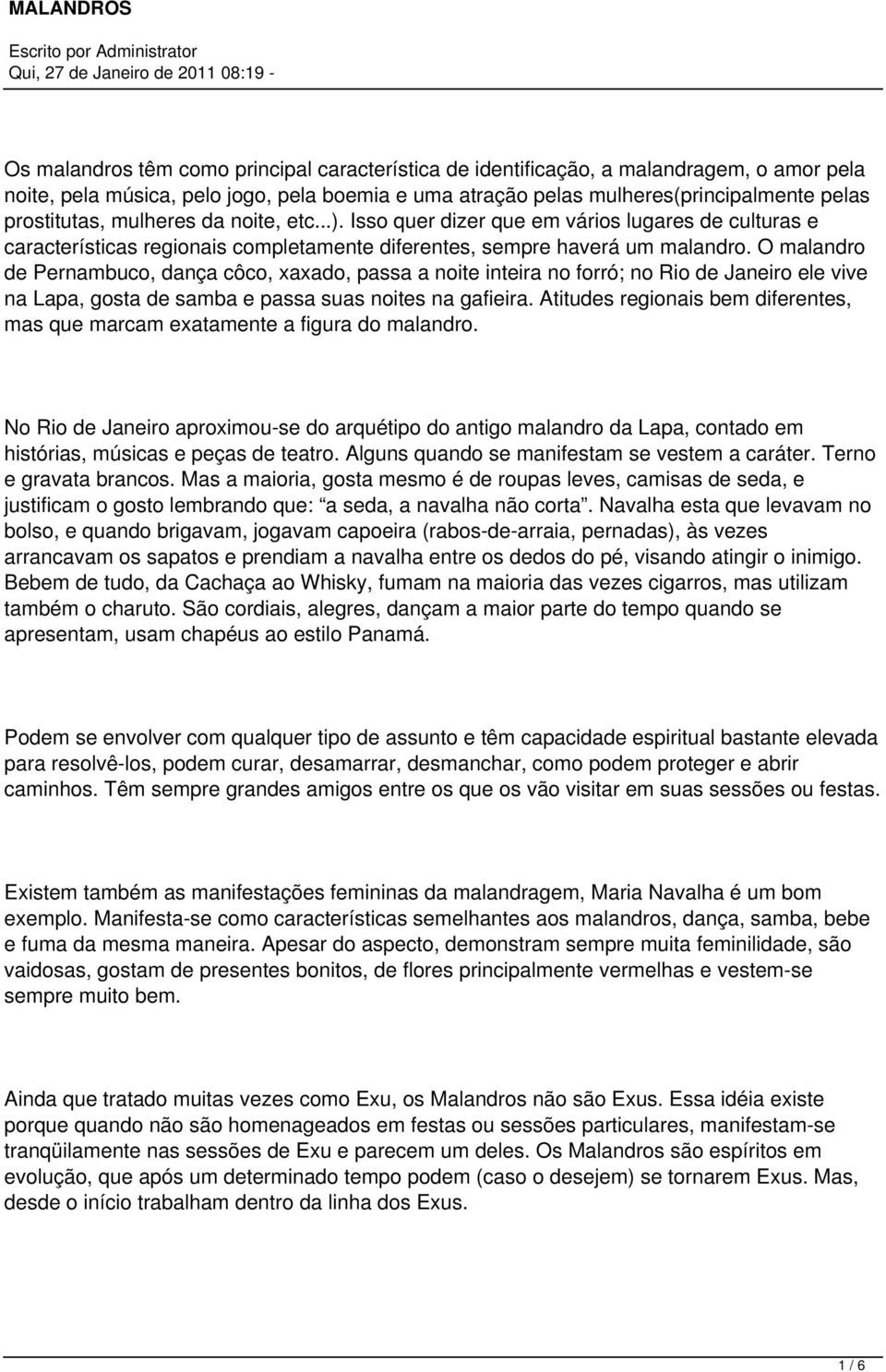 O malandro de Pernambuco, dança côco, xaxado, passa a noite inteira no forró; no Rio de Janeiro ele vive na Lapa, gosta de samba e passa suas noites na gafieira.