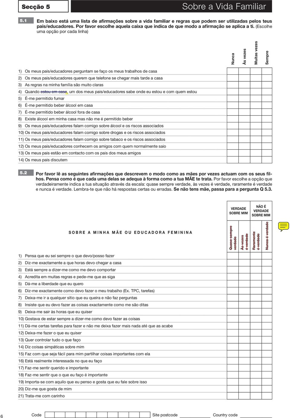 (Escolhe uma opção por cada linha) Nunca Às vezes Muitas vezes Sempre 1) Os meus pais/educadores perguntam se faço os meus trabalhos de casa 2) Os meus pais/educadores querem que telefone se chegar