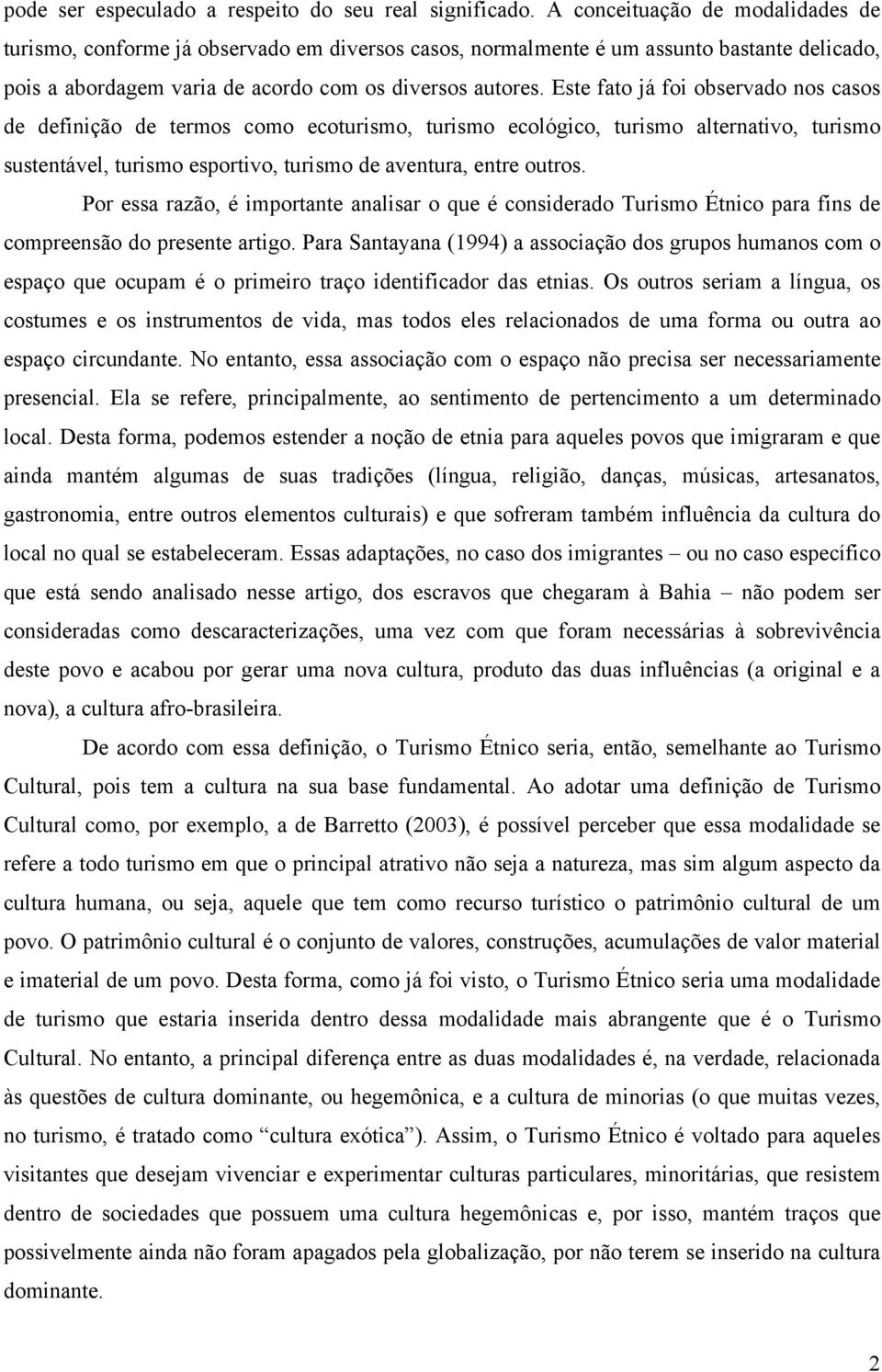 Este fato já foi observado nos casos de definição de termos como ecoturismo, turismo ecológico, turismo alternativo, turismo sustentável, turismo esportivo, turismo de aventura, entre outros.