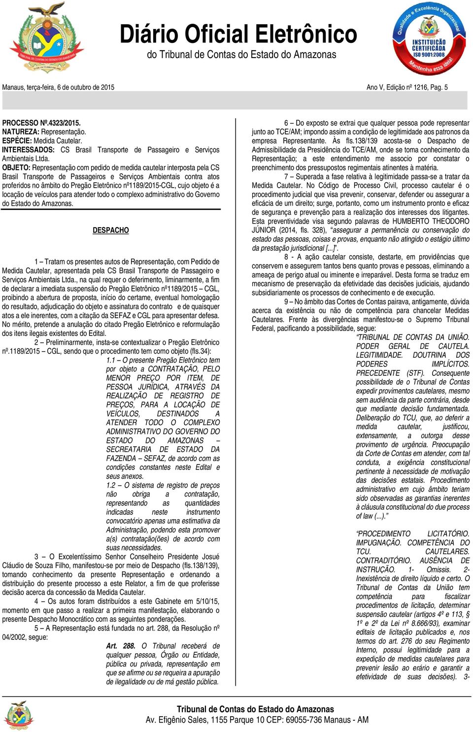 OBJETO: Representação com pedido de medida cautelar interposta pela CS Brasil Transporte de Passageiros e Serviços Ambientais contra atos proferidos no âmbito do Pregão Eletrônico nº1189/2015-cgl,