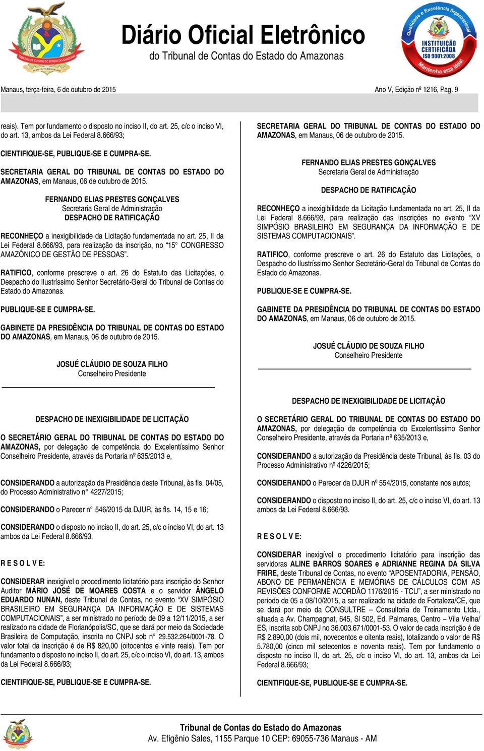 FERNANDO ELIAS PRESTES GONÇALVES Secretaria Geral de Administração DESPACHO DE RATIFICAÇÃO RECONHEÇO a inexigibilidade da Licitação fundamentada no art. 25, II da Lei Federal 8.