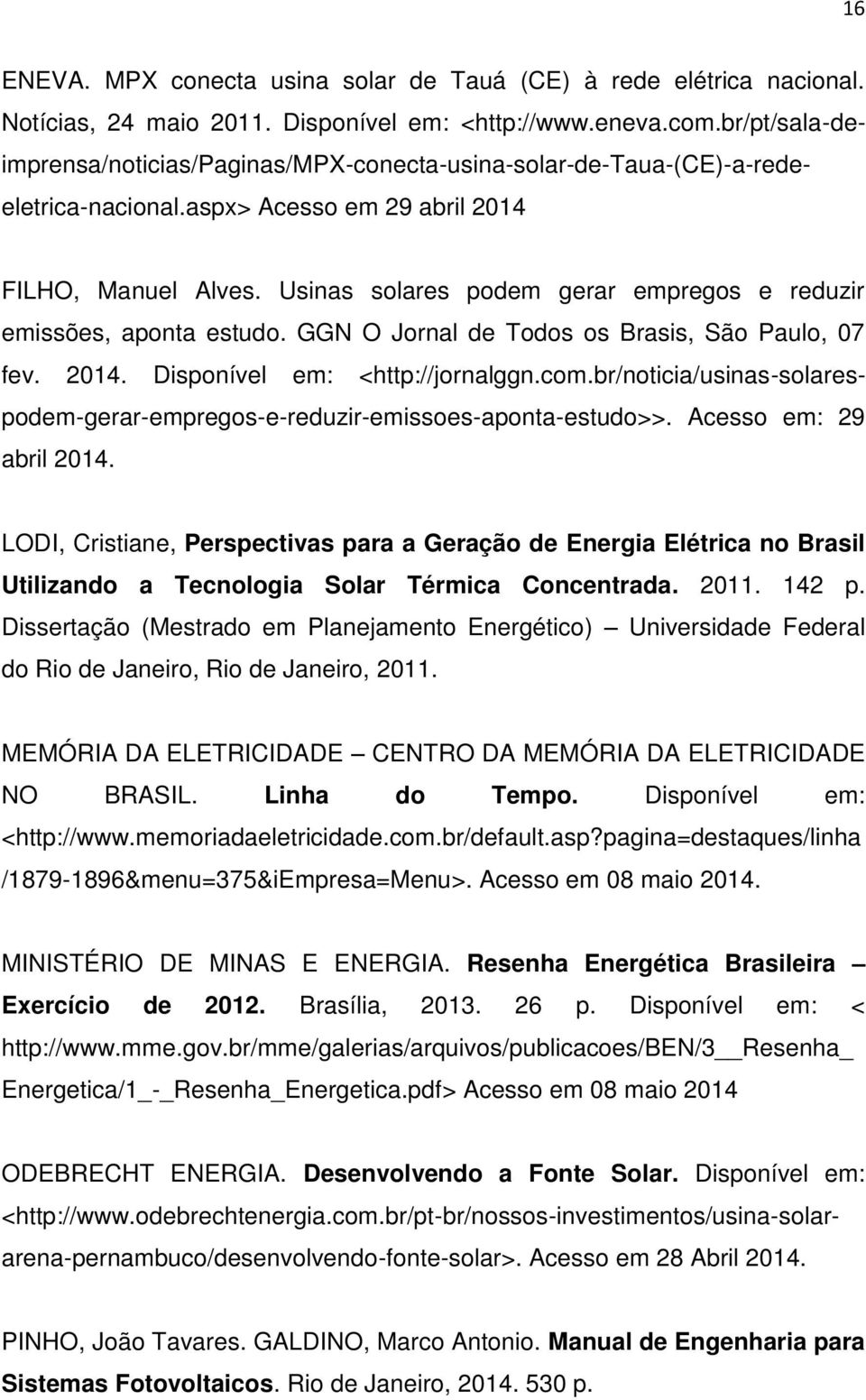 Usinas solares podem gerar empregos e reduzir emissões, aponta estudo. GGN O Jornal de Todos os Brasis, São Paulo, 07 fev. 2014. Disponível em: <http://jornalggn.com.