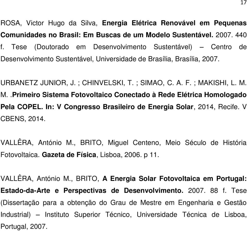 KISHI, L. M. M..Primeiro Sistema Fotovoltaico Conectado à Rede Elétrica Homologado Pela COPEL. In: V Congresso Brasileiro de Energia Solar, 2014, Recife. V CBENS, 2014. VALLÊRA, António M.