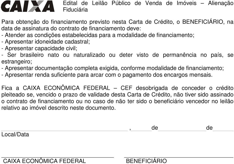 completa exigida, conforme modalidade de financiamento; - Apresentar renda suficiente para arcar com o pagamento dos encargos mensais.