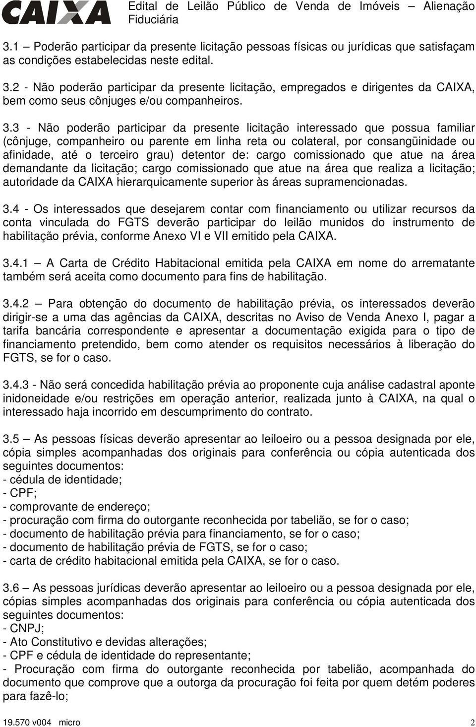 3 - Não poderão participar da presente licitação interessado que possua familiar (cônjuge, companheiro ou parente em linha reta ou colateral, por consangüinidade ou afinidade, até o terceiro grau)