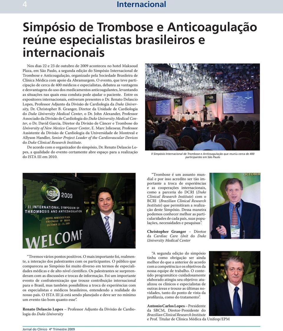 O evento, que teve participação de cerca de 400 médicos e especialistas, debateu as vantagens e desvantagens do uso dos medicamentos anticoagulantes, levantando as situações nas quais essa conduta