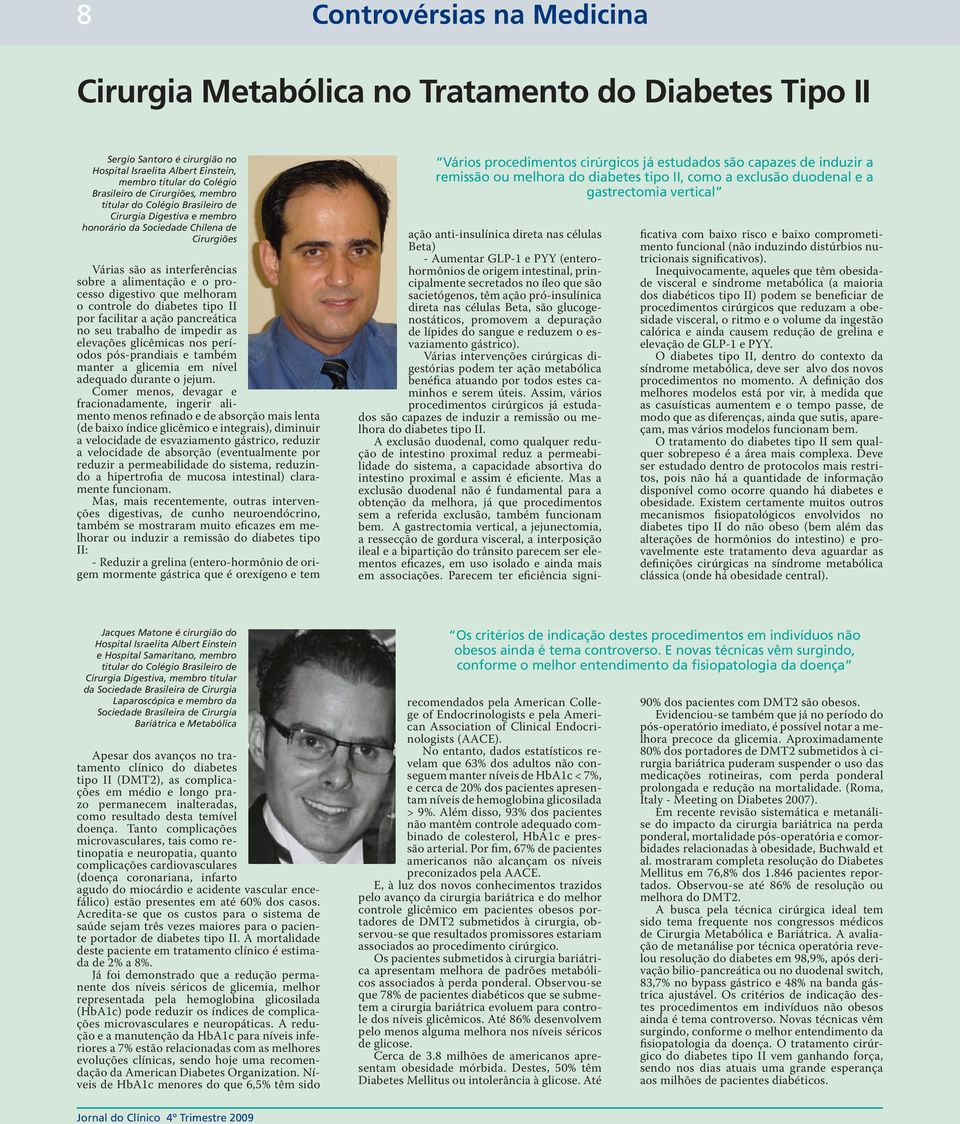 controle do diabetes tipo II por facilitar a ação pancreática no seu trabalho de impedir as elevações glicêmicas nos períodos pós-prandiais e também manter a glicemia em nível adequado durante o