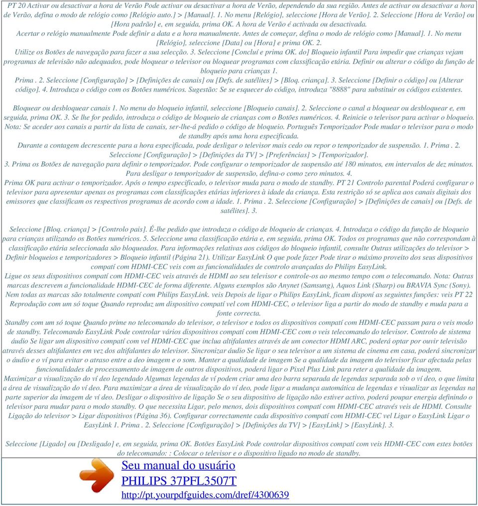 Seleccione [Hora de Verão] ou [Hora padrão] e, em seguida, prima OK. A hora de Verão é activada ou desactivada. Acertar o relógio manualmente Pode definir a data e a hora manualmente.