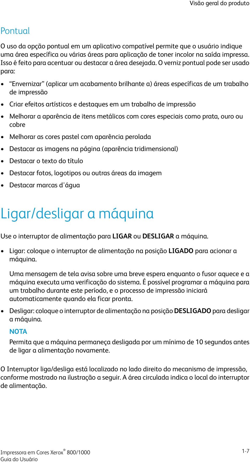 O verniz pontual pode ser usado para: Envernizar (aplicar um acabamento brilhante a) áreas específicas de um trabalho de impressão Criar efeitos artísticos e destaques em um trabalho de impressão