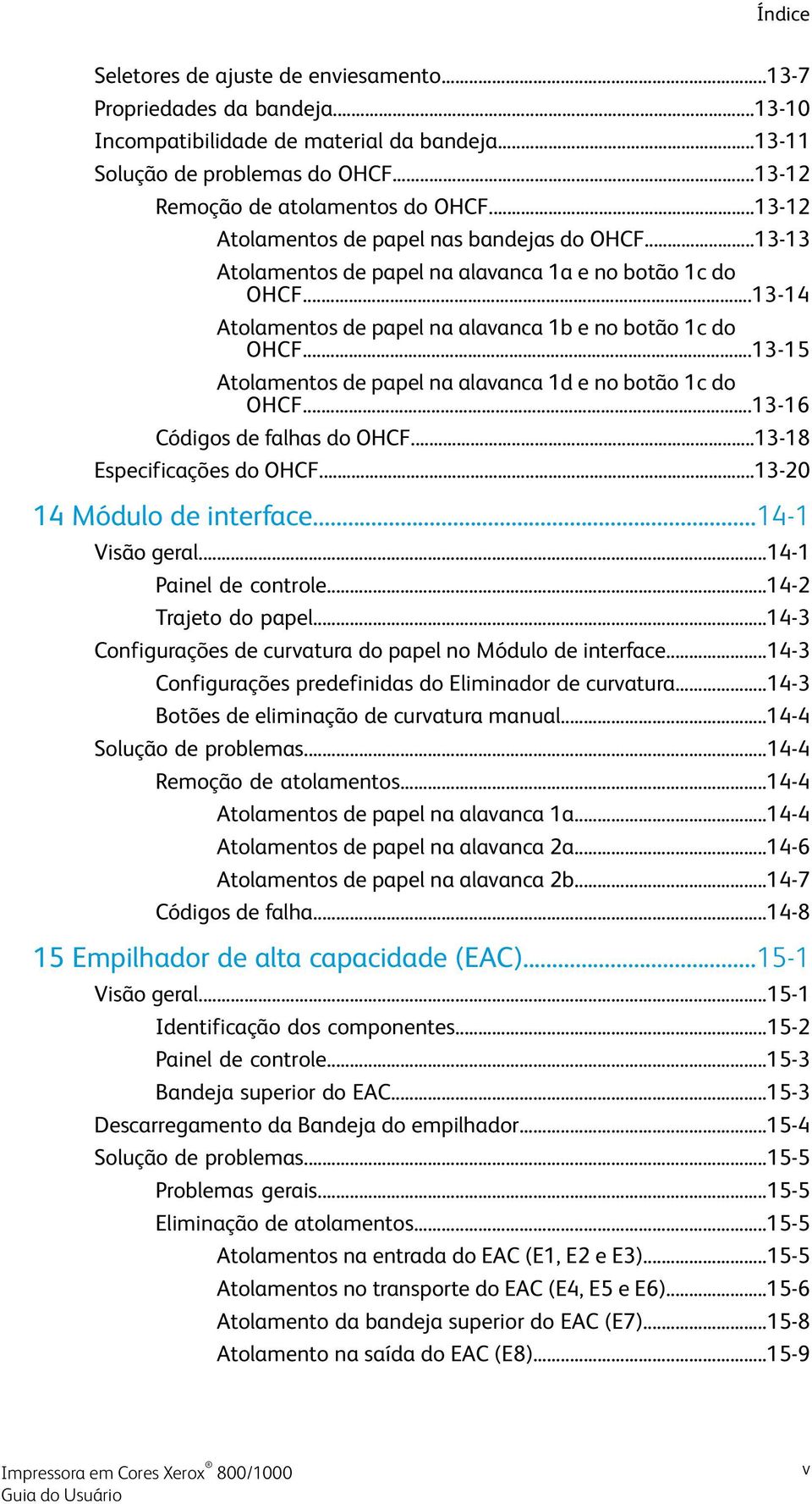 ..13-15 Atolamentos de papel na alavanca 1d e no botão 1c do OHCF...13-16 Códigos de falhas do OHCF...13-18 Especificações do OHCF...13-20 14 Módulo de interface...14-1 Visão geral.