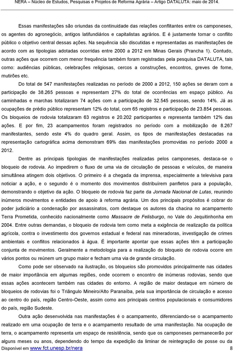 Na sequência são discutidas e representadas as manifestações de acordo com as tipologias adotadas ocorridas entre 2000 a 2012 em Minas Gerais (Prancha 1).