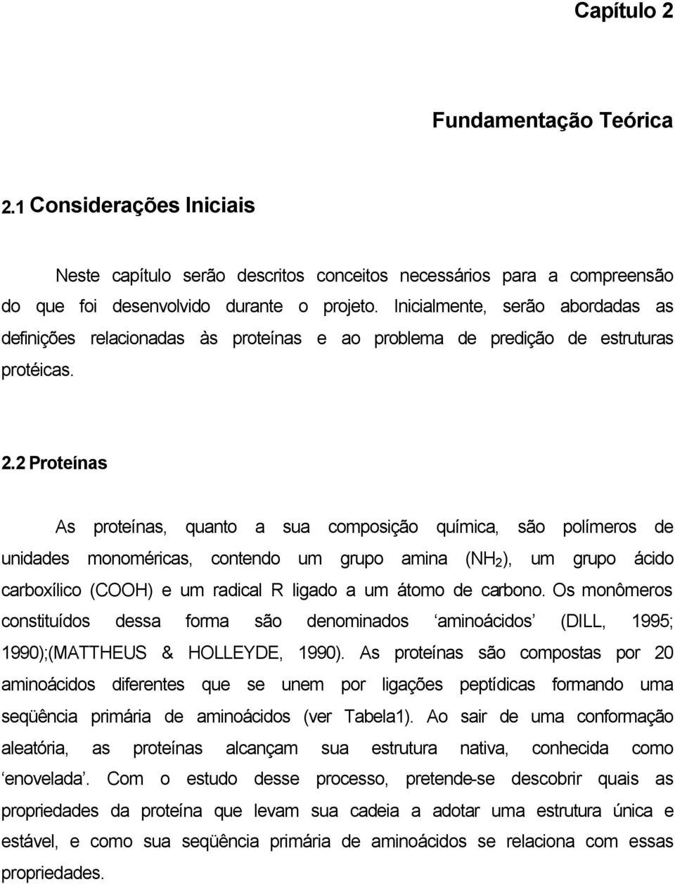 2 Proteínas As proteínas, quanto a sua composição química, são polímeros de unidades monoméricas, contendo um grupo amina (NH 2 ), um grupo ácido carboxílico (COOH) e um radical R ligado a um átomo