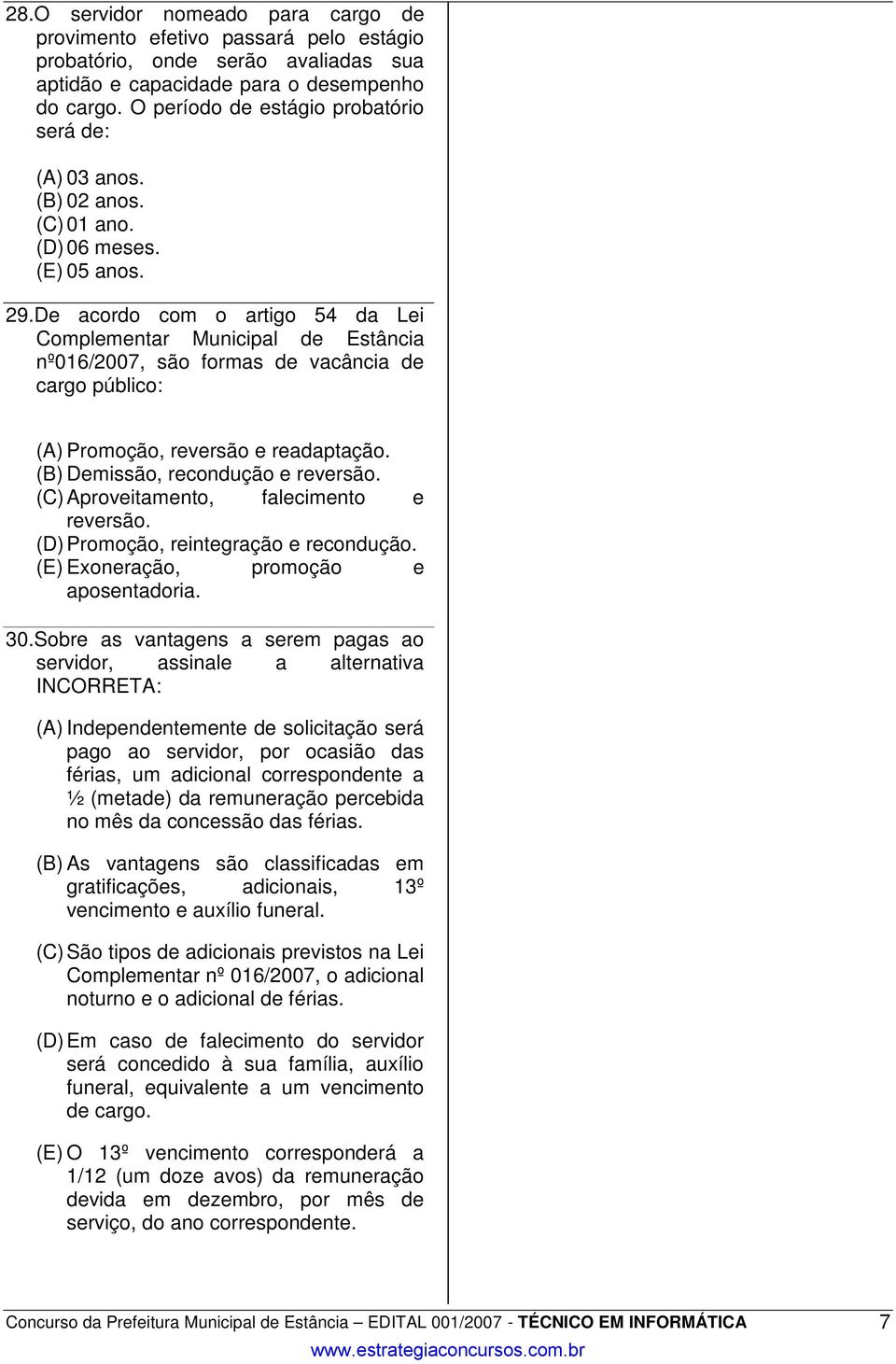 De acordo com o artigo 54 da Lei Complementar Municipal de Estância nº016/2007, são formas de vacância de cargo público: (A) Promoção, reversão e readaptação. (B) Demissão, recondução e reversão.