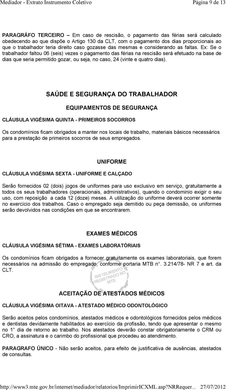 Ex: Se o trabalhador faltou 06 (seis) vezes o pagamento das férias na rescisão será efetuado na base de dias que seria permitido gozar, ou seja, no caso, 24 (vinte e quatro dias).