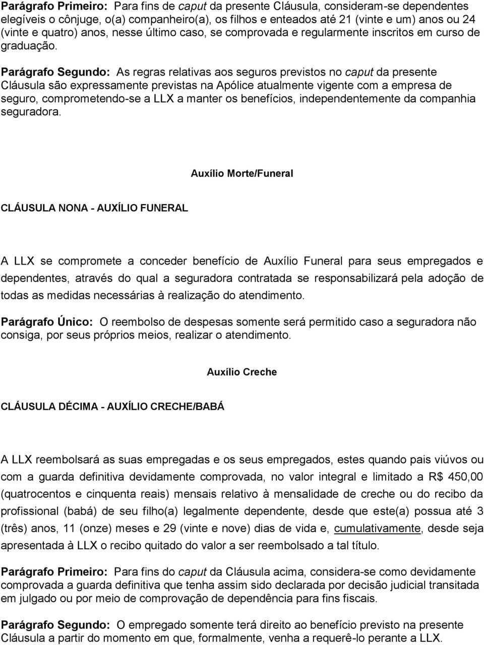 Parágrafo Segundo: As regras relativas aos seguros previstos no caput da presente Cláusula são expressamente previstas na Apólice atualmente vigente com a empresa de seguro, comprometendo-se a LLX a